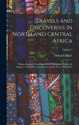 Travels and Discoveries in North and Central Africa - Heinrich Barth