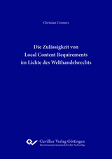 Die Zulässigkeit von Local Content Requirements im Lichte des Welthandelsrechts - Christian Cremers