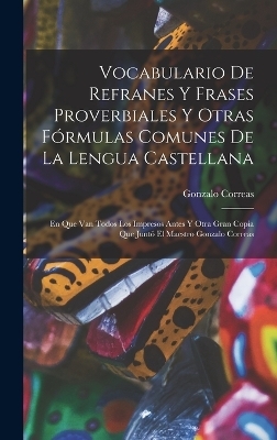 Vocabulario De Refranes Y Frases Proverbiales Y Otras Fórmulas Comunes De La Lengua Castellana - Gonzalo Correas