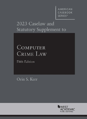 2023 Caselaw and Statutory Supplement to Computer Crime Law - Orin S. Kerr