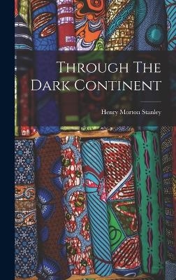 Through The Dark Continent - Henry Morton Stanley