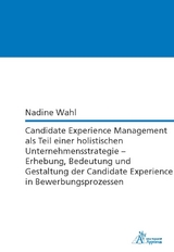 Candidate Experience Management als Teil einer holistischen Unternehmensstrategie – Erhebung, Bedeutung und Gestaltung der Candidate Experience in Bewerbungsprozessen - Nadine Wahl