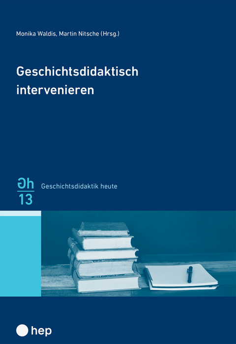 Geschichtsdidaktisch intervenieren - Monika Waldis, Martin Nitsche