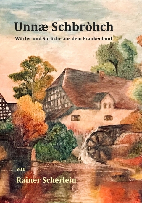 Unnæ Schbrohch Franken,fränkische Wörter,fränkische Sprüche,heitere Illustrationen auf fränkisch,Franconia,Franconian,fränkischer Dialekt,fränkische Mundart - Rainer Scherlein