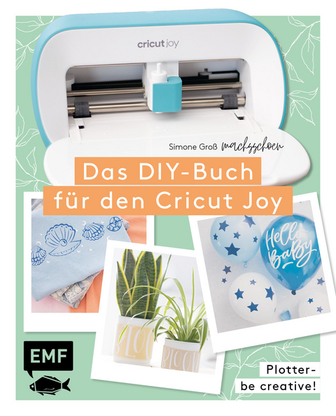 Plotter – Be creative! Das DIY-Buch für den Cricut Joy von @machsschoen - Simone Groß