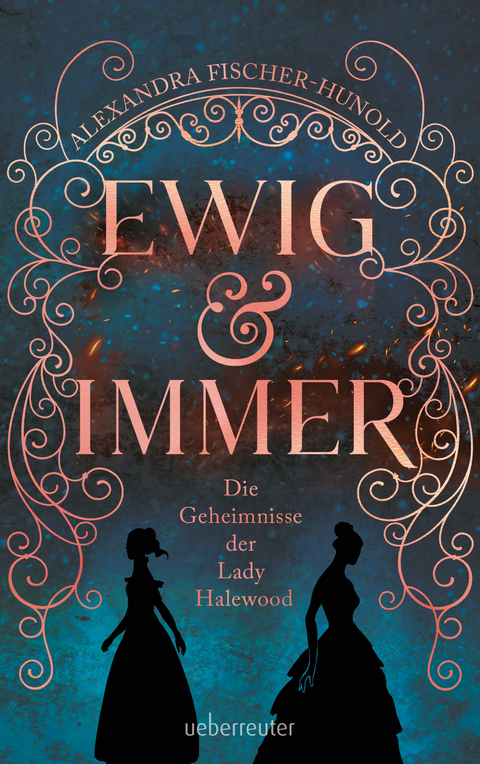 Ewig & immer: Die Geheimnisse der Lady Halewood - Alexandra Fischer-Hunold