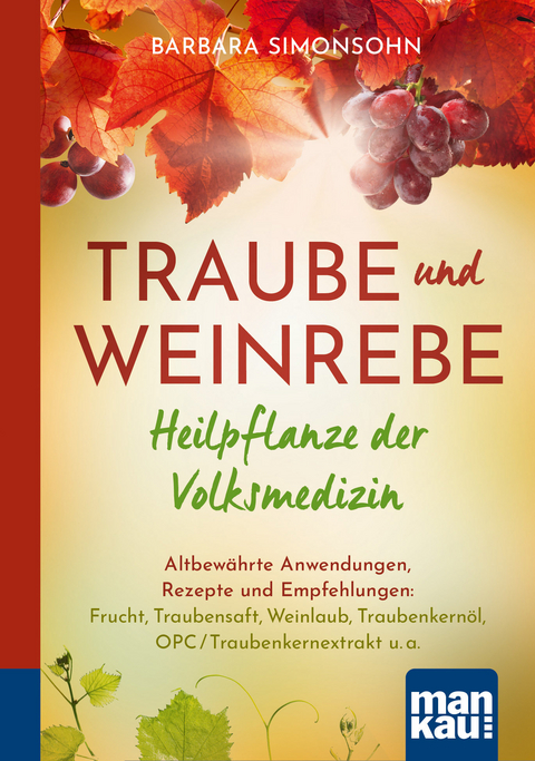 Traube und Weinrebe - Heilpflanze der Volksmedizin. Kompakt-Ratgeber - Barbara Simonsohn