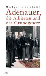 Adenauer, die Alliierten und das Grundgesetz - Michael F. Feldkamp