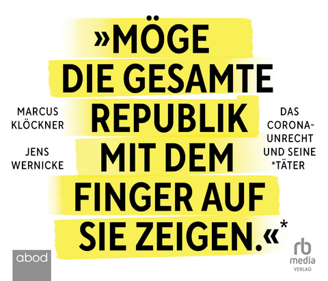 »Möge die gesamte Republik mit dem Finger auf sie zeigen.«: Das Corona-Unrecht und seine Täter - Marcus Klöckner, Jens Wernicke