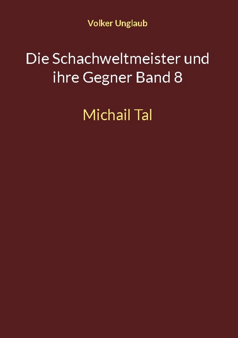 Die Schachweltmeister und ihre Gegner Band 8 - Volker Unglaub