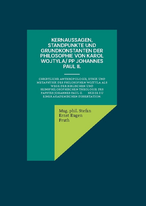 Kernaussagen, Standpunkte und Grundkonstanten der Philosophie von Karol Wojtyla/ PP Johannes Paul II. - Mag. phil. Stefan Ernst Eugen Fruth