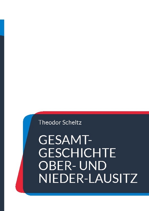 Gesamt-Geschichte Ober- und Nieder-Lausitz - Theodor Scheltz