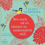 Bei euch ist es immer so unheimlich still - Alena Schröder