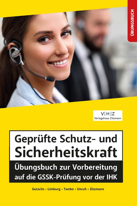 Geprüfte Schutz- und Sicherheitskraft Übungsbuch zur Vorbereitung auf die GSSK-Prüfung vor der IHK - Jörg Zitzmann, Harald Gutsche, Bernd Limburg, Pierre Tamke, Frank Unruh