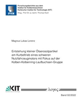 Entstehung kleiner Ölaerosolpartikel am Kurbeltrieb eines schweren Nutzfahrzeugmotors mit Fokus auf der Kolben-Kolbenring-Laufbuchsen-Gruppe - Magnus Lukas Lorenz