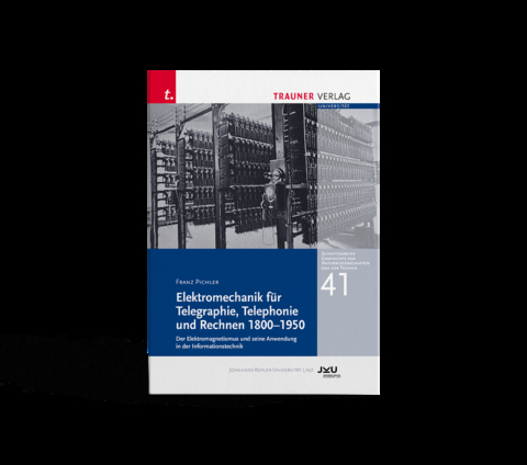Elektromechanik für Telegraphie, Telephonie und Rechnen 1800-1950, Schriftenreihe Geschichte der - Franz Pichler