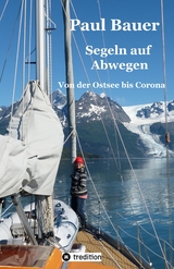 Segeln auf Abwegen - In 8 Jahren vom Landlubber zum Langfahrtsegler - Paul Bauer