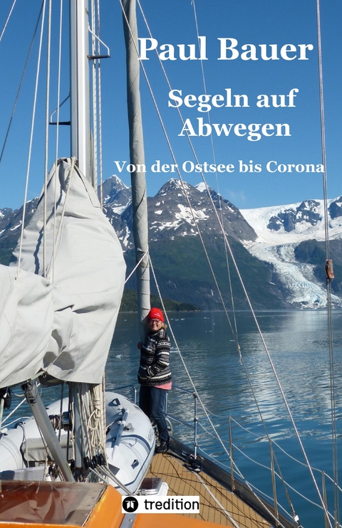 Segeln auf Abwegen - In 8 Jahren vom Landlubber zum Langfahrtsegler - Paul Bauer