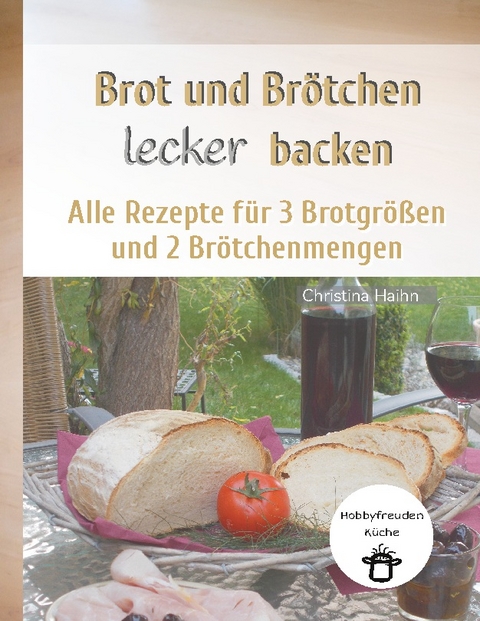 Brot und Brötchen lecker backen - Hobbyfreuden Küche - Christina Haihn