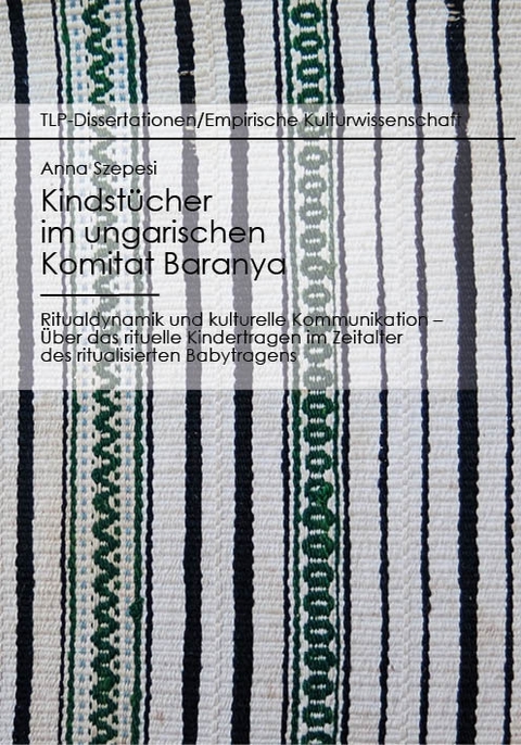 Kindstücher im ungarischen Komitat Baranya: Ritualdynamik und kulturelle Kommunikation - Anna Szepesi