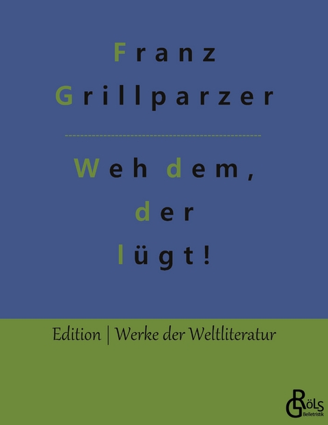 Weh dem, der lügt! - Franz Grillparzer