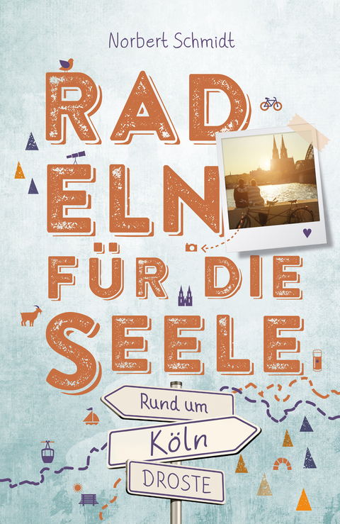 Rund um Köln. Radeln für die Seele - Norbert Schmidt