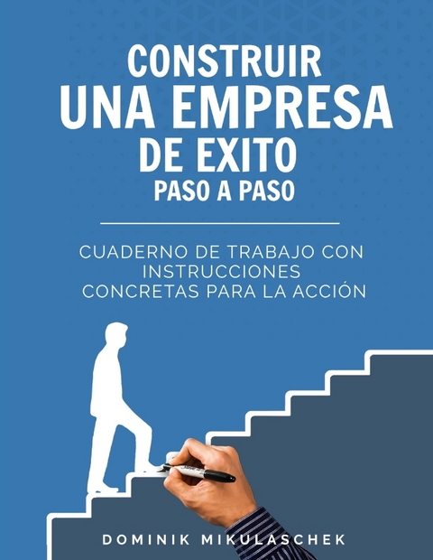 Construir una empresa de éxito paso a paso - Dominik Mikulaschek