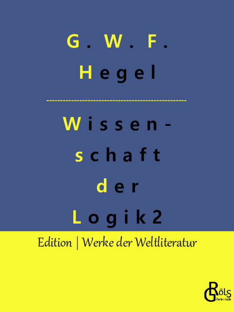 Die Wissenschaft der Logik - G. W. F. Hegel