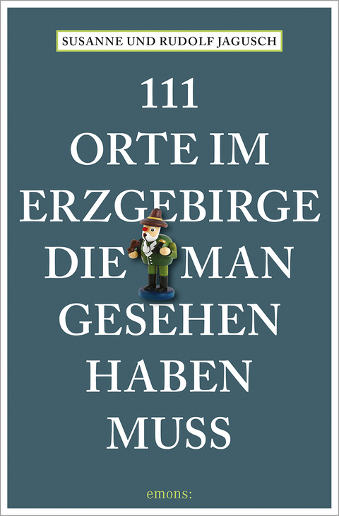 111 Orte im Erzgebirge, die man gesehen haben muss - Rudolf Jagusch, Susanne Jagusch