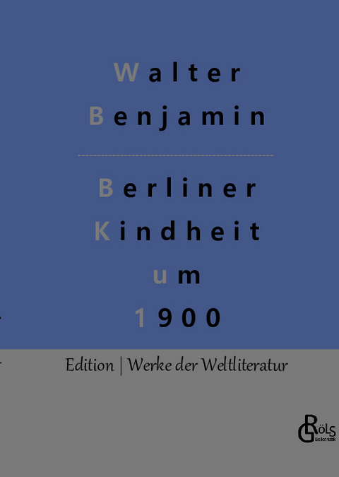 Berliner Kindheit um 1900 - Walter Benjamin