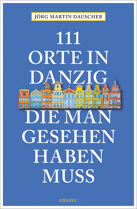 111 Orte in Danzig, die man gesehen haben muss - Jörg Dauscher