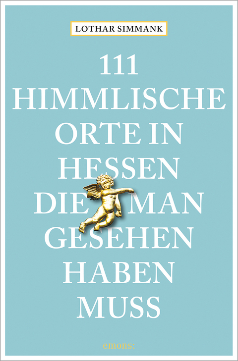 111 himmlische Orte in Hessen, die man gesehen haben muss - Lothar Simmank