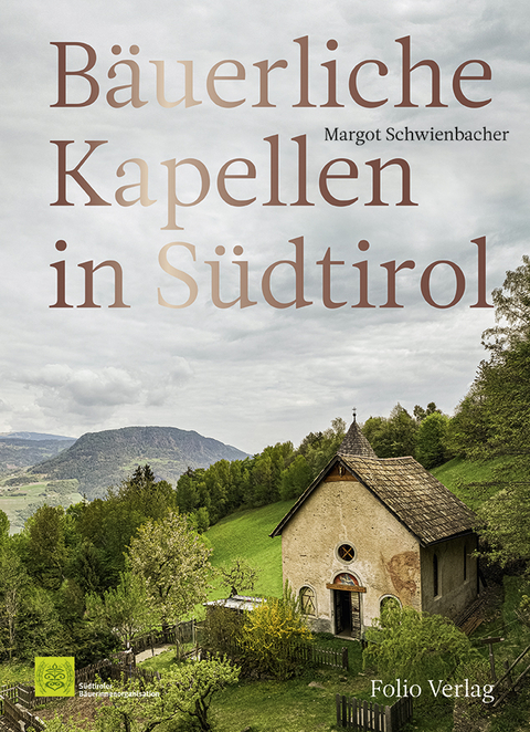 Bäuerliche Kapellen in Südtirol - Margot Schwienbacher