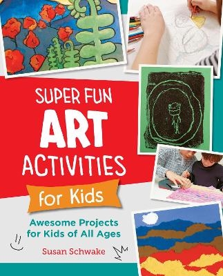 Super Fun Art Activities for Kids - Susan Schwake