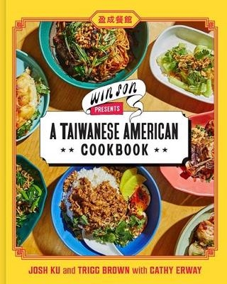 Win Son Presents a Taiwanese American Cookbook - Josh Ku, Trigg Brown, Cathy Erway