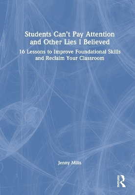 Students Can’t Pay Attention and Other Lies I Believed - Jenny Mills