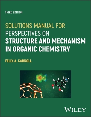 Solutions Manual for Perspectives on Structure and Mechanism in Organic Chemistry - Felix A. Carroll