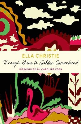 Through Khiva to Golden Samarkand - Ella Christie