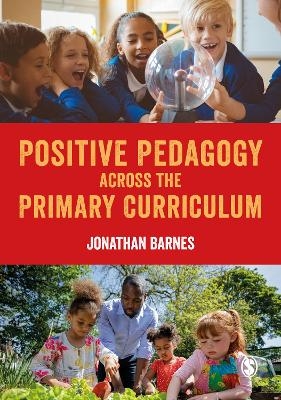 Positive Pedagogy across the Primary Curriculum - Jonathan Barnes