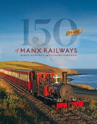 150 Years of Manx Railways - Richard Kirkman, Barry Edwards