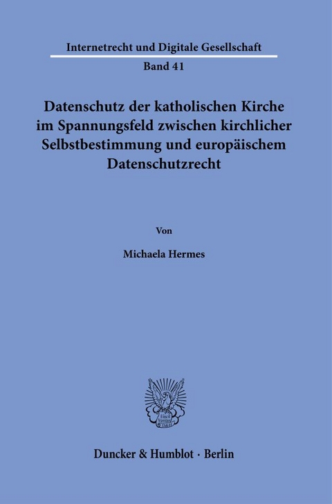 Datenschutz der katholischen Kirche im Spannungsfeld zwischen kirchlicher Selbstbestimmung und europäischem Datenschutzrecht. - Michaela Hermes