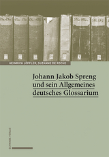 Johann Jakob Spreng und sein Allgemeines deutsches Glossarium - Heinrich Löffler, Suzanne de Roche