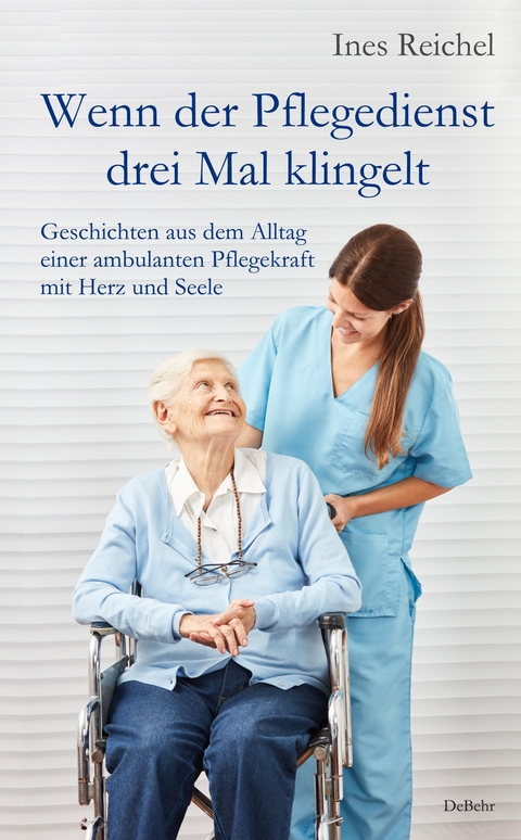 Wenn der Pflegedienst drei Mal klingelt - Geschichten aus dem Alltag einer ambulanten Pflegekraft mit Herz und Seele - Ines Reichel