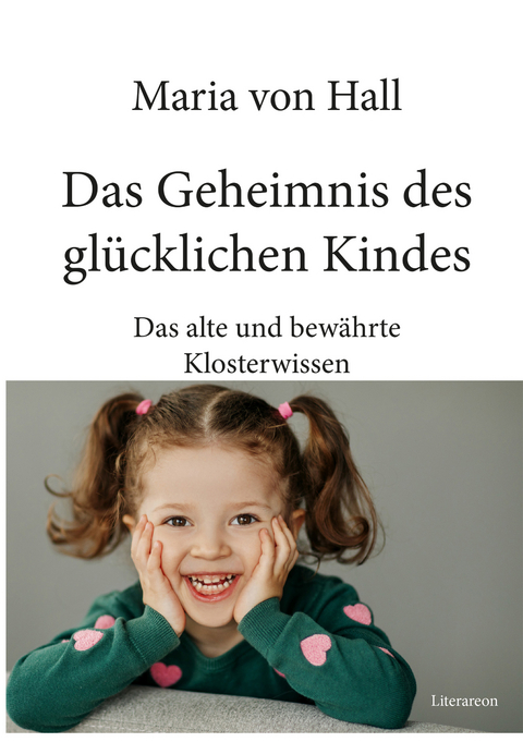 Das Geheimnis des glücklichen Kindes - Maria von Hall