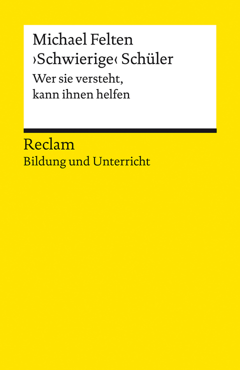 ›Schwierige‹ Schüler. Wer sie versteht, kann ihnen helfen. Reclam Bildung und Unterricht - Michael Felten