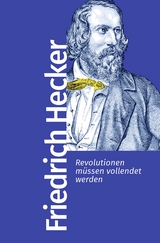 Revolutionen müssen vollendet werden - Friedrich Hecker