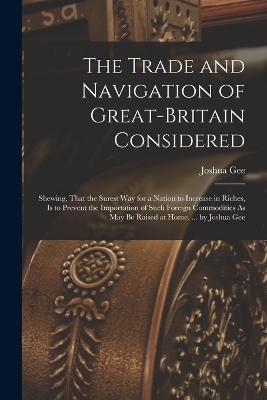 The Trade and Navigation of Great-Britain Considered - Joshua Gee