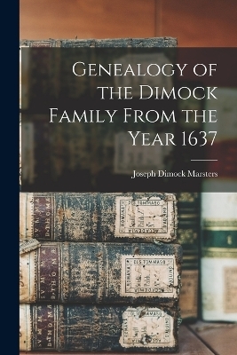 Genealogy of the Dimock Family From the Year 1637 - Joseph Dimock Marsters