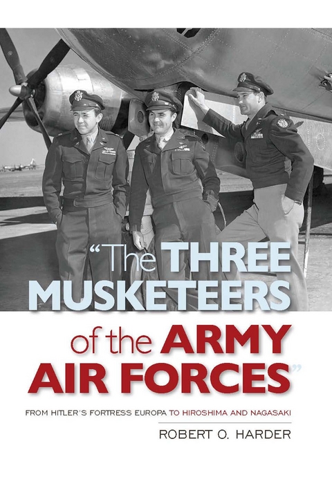 Three Musketeers of the Army Air Forces -  Robert O Harder