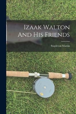 Izaak Walton And His Friends - Stapleton Martin